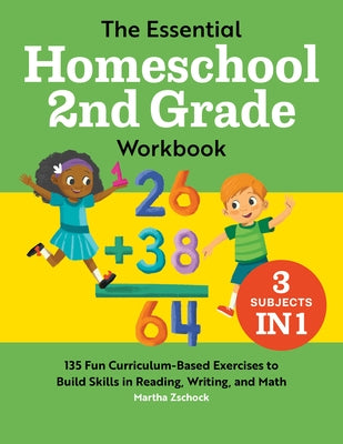 The Essential Homeschool 2nd Grade Workbook: 135 Fun Curriculum-Based Exercises to Build Skills in Reading, Writing, and Math by Zschock, Martha