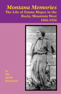 Montana Memories: The Life of Emma Magee in the Rocky Mountain West, 1866-1950 by Patterson, Ida S.