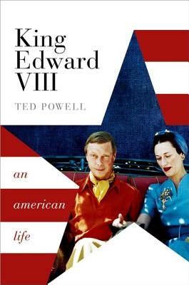 King Edward VIII: An American Life by Powell, Ted