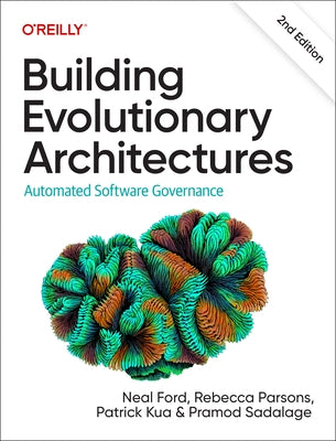 Building Evolutionary Architectures: Automated Software Governance by Ford, Neal