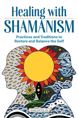 Healing with Shamanism: Practices and Traditions to Restore and Balance the Self by Meyer, Jaime, Ma