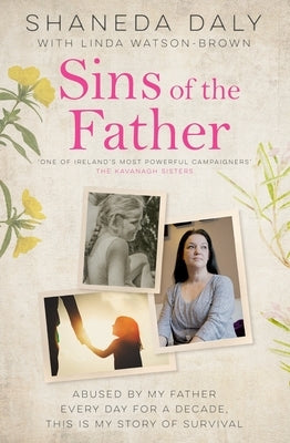 Sins of the Father: Abused by My Father Every Day for a Decade, This Is My Story of Survival by Daly, Shaneda