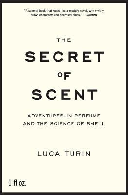 The Secret of Scent: Adventures in Perfume and the Science of Smell by Turin, Luca