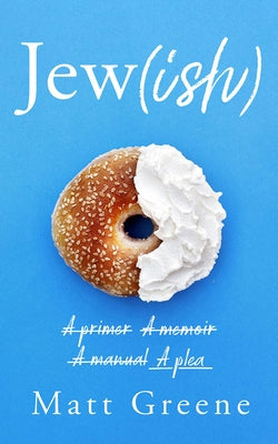 Jew(ish): A Primer, a Memoir, a Manual, a Plea by Greene, Matt