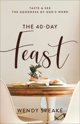 The 40-Day Feast: Taste and See the Goodness of God's Word by Speake, Wendy