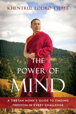The Power of Mind: A Tibetan Monk's Guide to Finding Freedom in Every Challenge by T'Haye, Khentrul Lodro