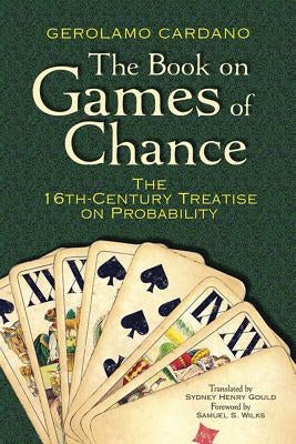 The Book on Games of Chance: The 16th-Century Treatise on Probability by Cardano, Gerolamo
