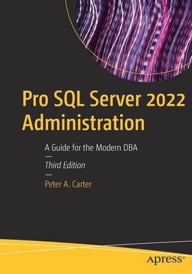 Pro SQL Server 2022 Administration: A Guide for the Modern DBA by Carter, Peter A.