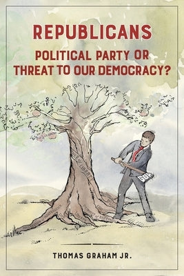 Republicans: Political Party or Threat to Our Democracy? by Graham, Thomas
