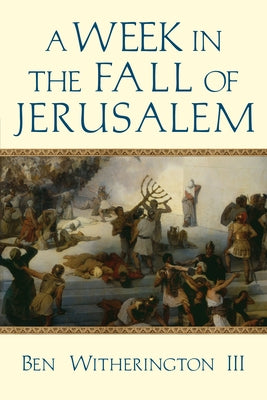 A Week in the Fall of Jerusalem by Witherington III, Ben