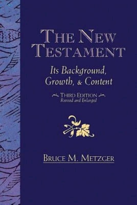 The New Testament: Its Background, Growth, & Content Third Edition by Metzger, Bruce M.