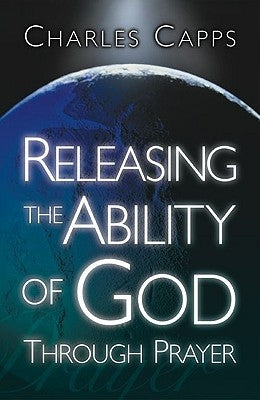 Releasing the Ability of God Through Prayer by Capps, Charles