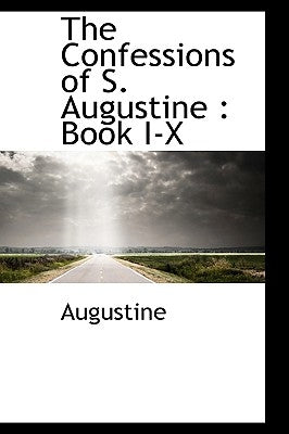 The Confessions of S. Augustine: Book I-X by Augustine, S.