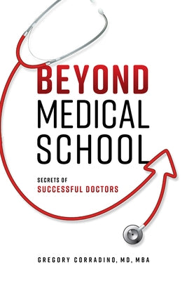 Beyond Medical School: Secrets of Successful Doctors by Corradino, Gregory