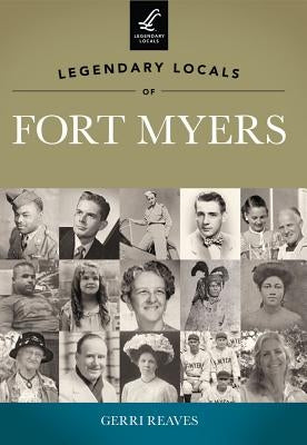 Legendary Locals of Fort Myers by Reaves, Gerri