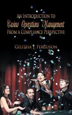 An Introduction to Casino Operations Management from a Compliance Perspective by Ferguson, Gelitha J.