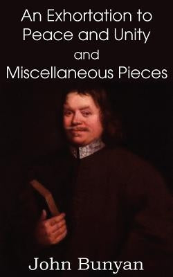 John Bunyan's an Exhortation to Peace and Unity and Miscellaneous Pieces by Bunyan, John, Jr.