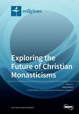 Exploring the Future of Christian Monasticisms by Peters, Greg