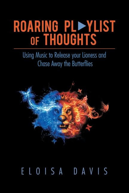 Roaring Playlist of Thoughts: Using Music to Release Your Lioness and Chase Away the Butterflies by Davis, Eloisa