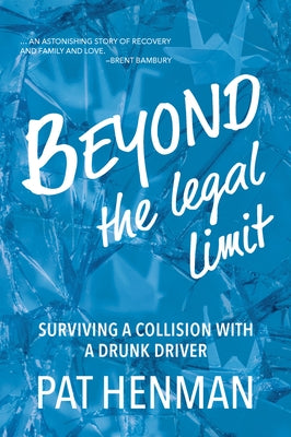 Beyond the Legal Limit: Surviving a Collision with a Drunk Driver by Henman, Pat