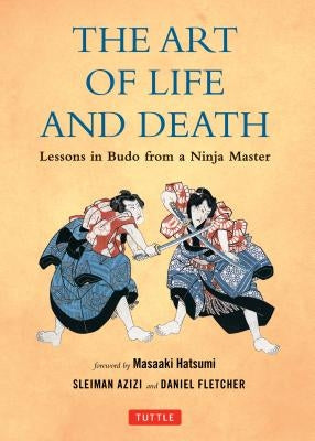 The Art of Life and Death: Lessons in Budo from a Ninja Master by Fletcher, Daniel