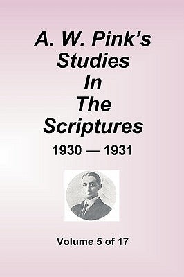 A.W. Pink''s Studies In The Scriptures - 1930-31, Volume 5 of 17 by Pink, Arthur W.
