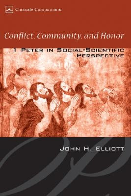 Conflict, Community, and Honor: 1 Peter in Social-Scientific Perspective by Elliott, John Huxtable