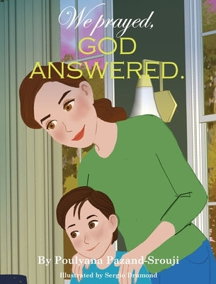 We prayed, GOD ANSWERED. by Pazand-Srouji, Poulyana