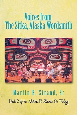 Voices from the Sitka, Alaska Wordsmith: Book 2 of the Martin R. Strand, Sr. Trilogy by Strand, Martin R.