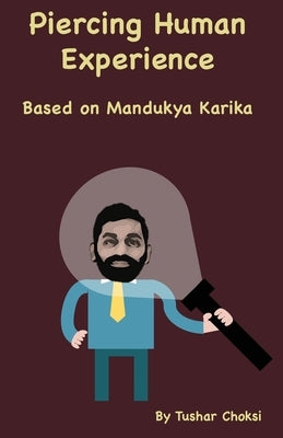Piercing Human Experience: Based on Mandukya Karika by Choksi, Tushar
