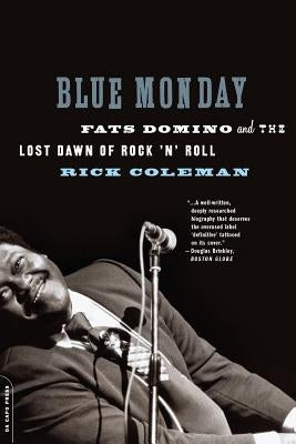 Blue Monday: Fats Domino and the Lost Dawn of Rock 'n' Roll by Coleman, Rick
