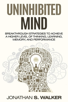 Improve Your Memory - Unlimited Memory: Breakthrough Strategies to Achieve a Higher Level of Thinking, Learning, Memory, and Performance by Walker, Jonathan S.
