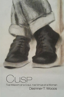 Cusp: The Wisdom of a Child, the Virtue of a Woman by Woods, Destiney T.