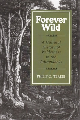 Forever Wild: A Cultural History of Wilderness in the Adirondacks by Terrie, Philip G.