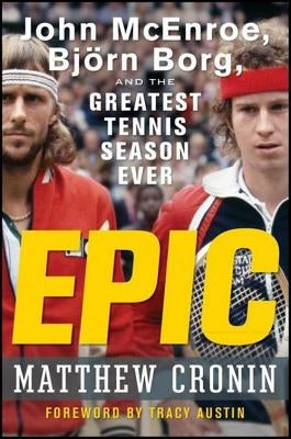 Epic: John McEnroe, Bjorn Borg, and the Greatest Tennis Season Ever by Cronin, Matthew