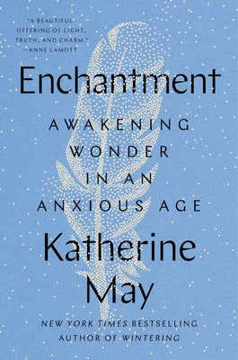 Enchantment: Awakening Wonder in an Anxious Age by May, Katherine