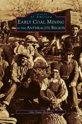 Early Coal Mining in the Anthracite Region by Richards, John Stuart