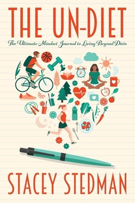 The Un-Diet: The Ultimate Mindset Journal to Living Beyond Diets by Stedman, Stacey