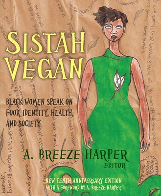 Sistah Vegan: Black Female Vegans Speak on Food, Identity, Health, and Society by Harper, A. Breeze