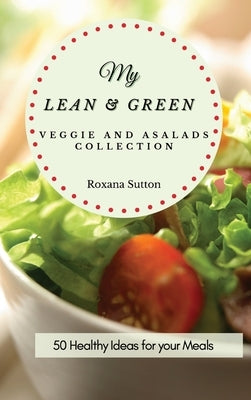 My Lean and Green Veggie and Salad Collection: 50 Healthy Ideas for your Meals by Sutton, Roxana