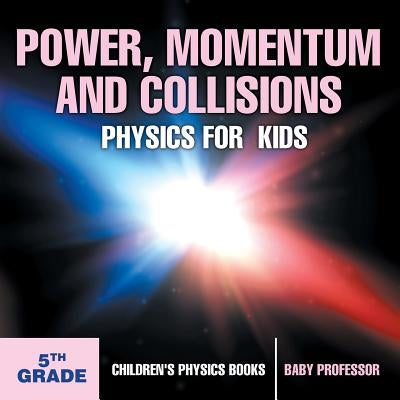 Power, Momentum and Collisions - Physics for Kids - 5th Grade - Children's Physics Books by Baby Professor