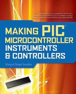 Making PIC Microcontroller Instruments and Controllers by Sandhu, Harprit Singh