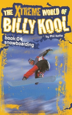 The Xtreme World of Billy Kool Book 4: Snowboarding by Kettle, Phil