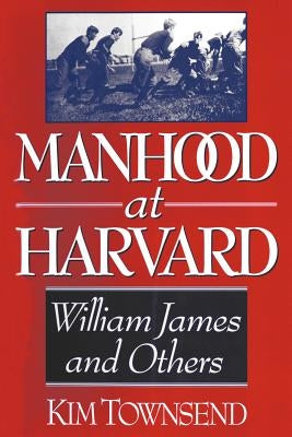 Manhood at Harvard: Manhood at Harvard by Townsend, Kim