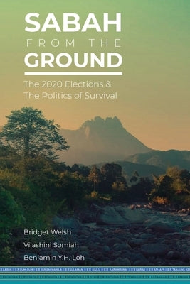 Sabah from the Ground: The 2020 Elections and the Politics of Survival by Welsh, Bridget