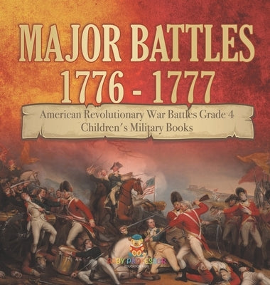 Major Battles 1776 - 1777 - American Revolutionary War Battles Grade 4 - Children's Military Books by Baby Professor