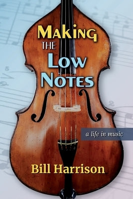Making the Low Notes: A Life in Music by Harrison, Bill