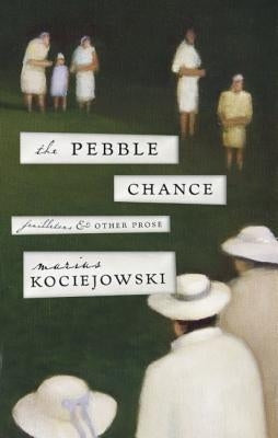 The Pebble Chance: Feuilletons and Other Prose by Kociejowski, Marius