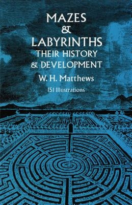 Mazes and Labyrinths: Their History & Development by Matthews, W. H.