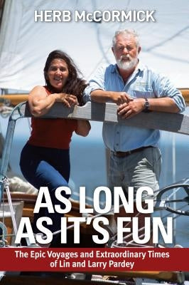 As Long as It's Fun: The Epic Voyages and Extraordinary Times of Lin and Larry Pardey by McCormick, Herb